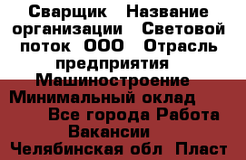 Сварщик › Название организации ­ Световой поток, ООО › Отрасль предприятия ­ Машиностроение › Минимальный оклад ­ 50 000 - Все города Работа » Вакансии   . Челябинская обл.,Пласт г.